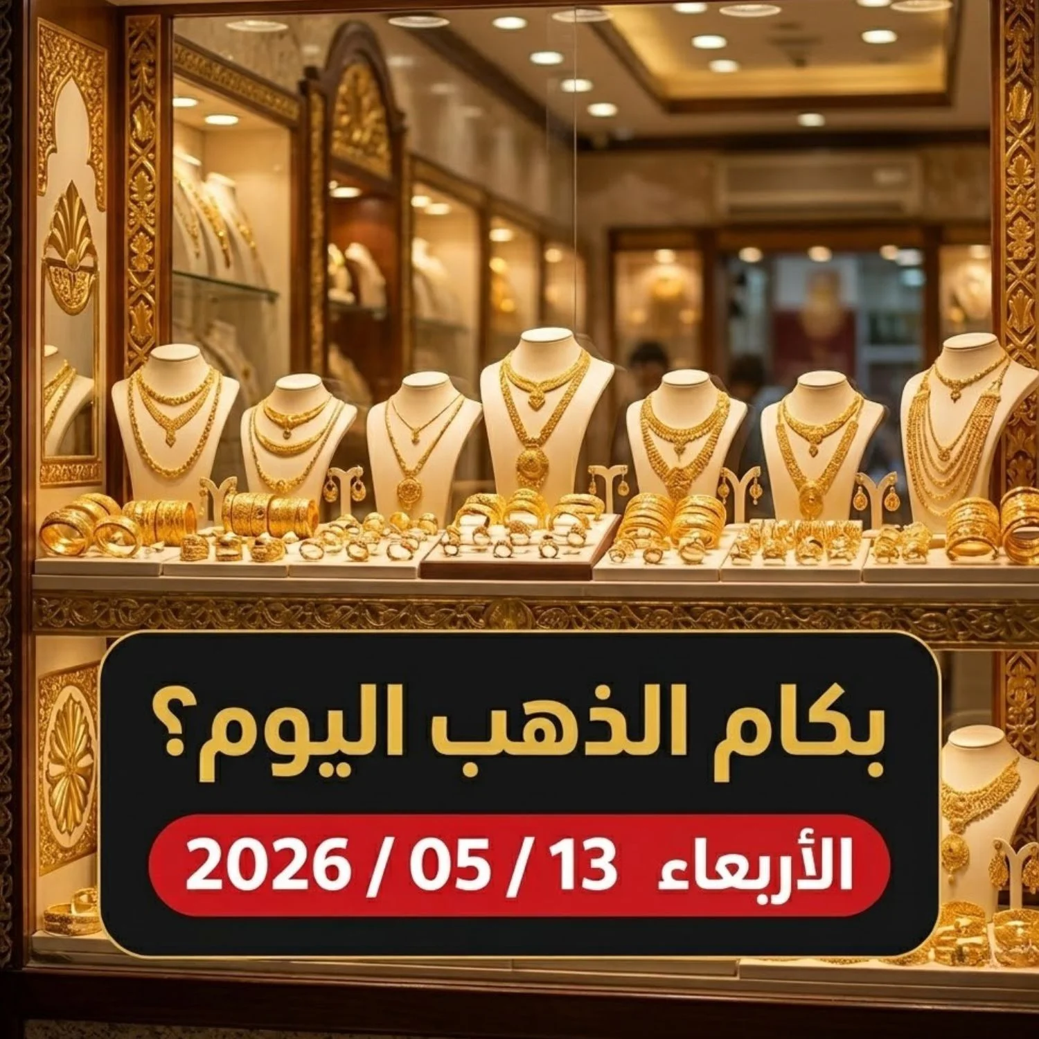 أسعار الذهب اليوم الأربعاء 13 مايو 2026 في مصر - التقرير الصباحي الشامل