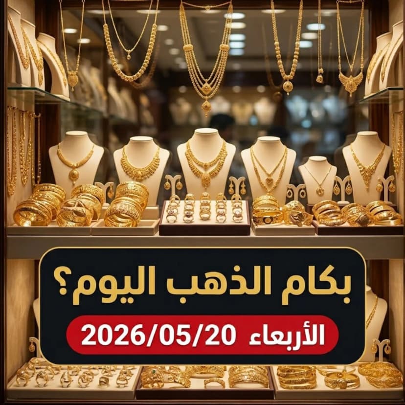 تقرير أسعار الذهب في مصر اليوم الأربعاء 20 مايو 2026: قفزة تاريخية في أسعار الصاغة